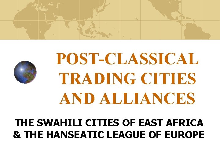 POST-CLASSICAL TRADING CITIES AND ALLIANCES THE SWAHILI CITIES OF EAST AFRICA & THE HANSEATIC