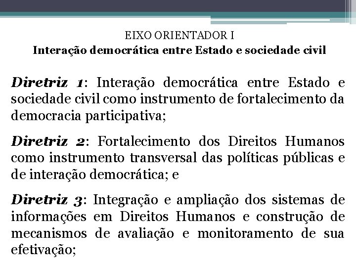 EIXO ORIENTADOR I Interação democrática entre Estado e sociedade civil Diretriz 1: Interação democrática