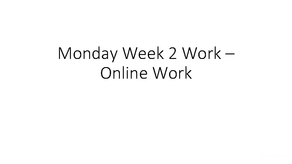 Monday Week 2 Work – Online Work 