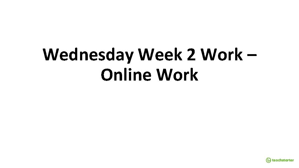 Wednesday Week 2 Work – Online Work 