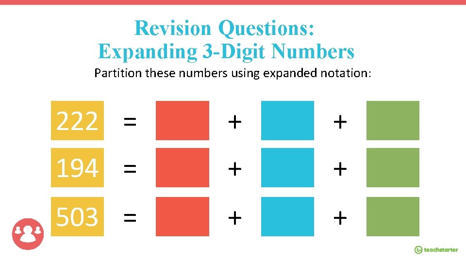 Revision Questions: Expanding 3 -Digit Numbers Partition these numbers using expanded notation: 222 =