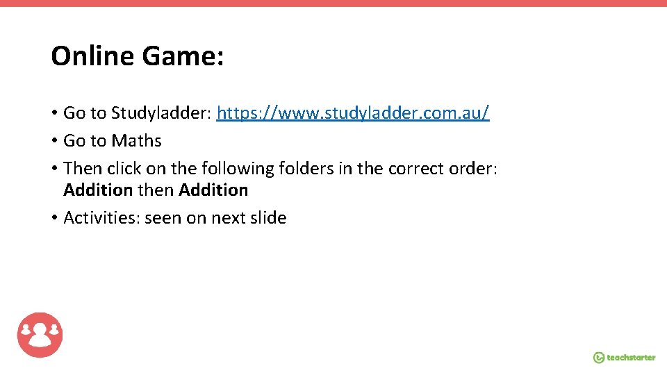 Online Game: • Go to Studyladder: https: //www. studyladder. com. au/ • Go to