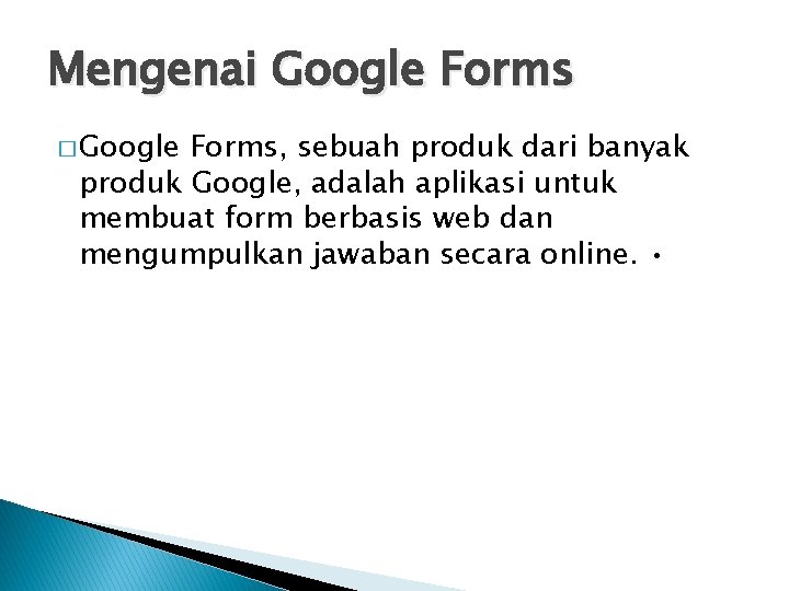 Mengenai Google Forms � Google Forms, sebuah produk dari banyak produk Google, adalah aplikasi