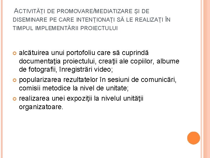 ACTIVITĂŢI DE PROMOVARE/MEDIATIZARE ŞI DE DISEMINARE PE CARE INTENŢIONAŢI SĂ LE REALIZAŢI ÎN TIMPUL