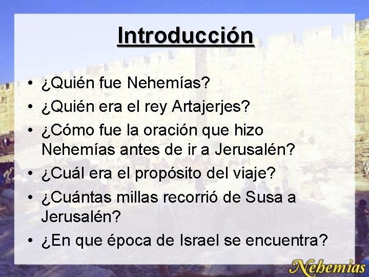 Introducción • ¿Quién fue Nehemías? • ¿Quién era el rey Artajerjes? • ¿Cómo fue