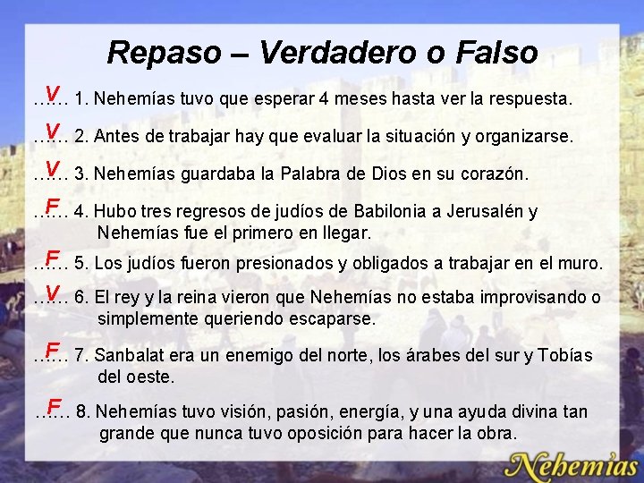 Repaso – Verdadero o Falso V 1. Nehemías tuvo que esperar 4 meses hasta