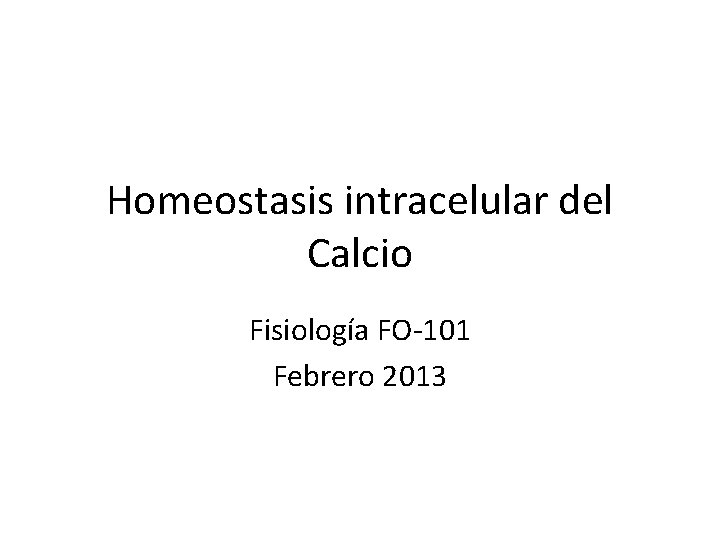 Homeostasis intracelular del Calcio Fisiología FO-101 Febrero 2013 