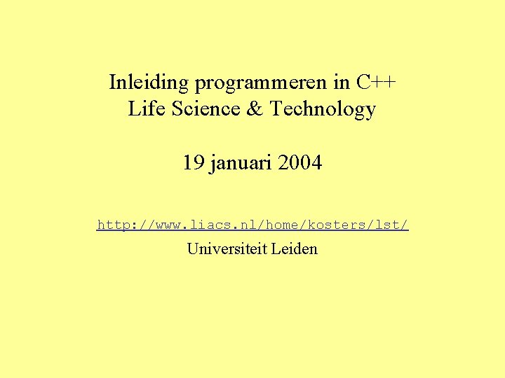 Inleiding programmeren in C++ Life Science & Technology 19 januari 2004 http: //www. liacs.