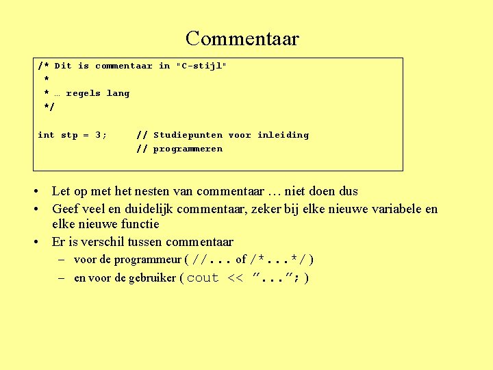 Commentaar /* Dit is commentaar in "C-stijl" * * … regels lang */ int