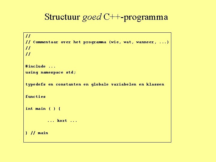 Structuur goed C++-programma // // Commentaar over het programma (wie, wat, wanneer, . .