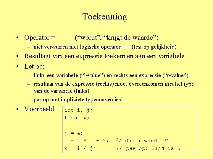 Toekenning • Operator = (“wordt”, “krijgt de waarde”) – niet verwarren met logische operator