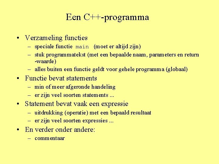 Een C++-programma • Verzameling functies – speciale functie main (moet er altijd zijn) –