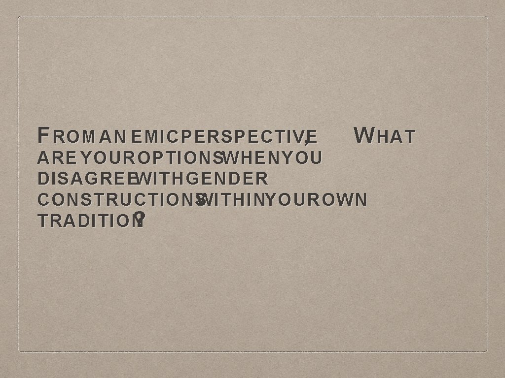 F ROM AN EMIC PERSPECTIVE , W HAT ARE YOUR OPTIONSWHEN YOU DISAGREEWITH GENDER