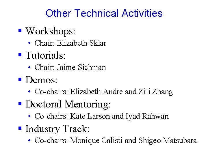 Other Technical Activities § Workshops: • Chair: Elizabeth Sklar § Tutorials: • Chair: Jaime