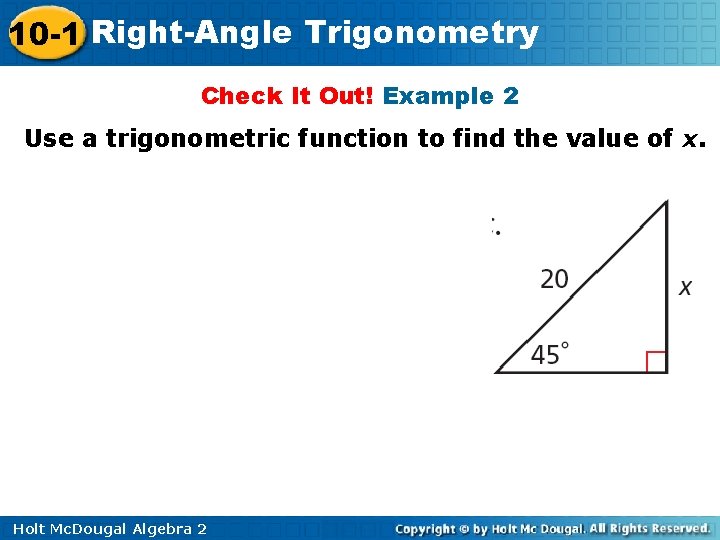 10 -1 Right-Angle Trigonometry Check It Out! Example 2 Use a trigonometric function to