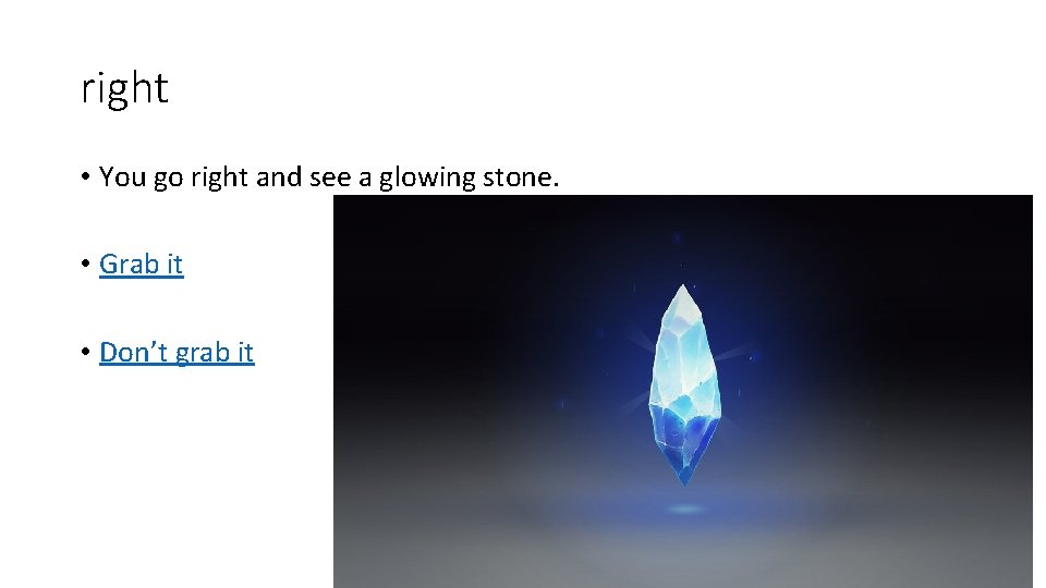 right • You go right and see a glowing stone. • Grab it •