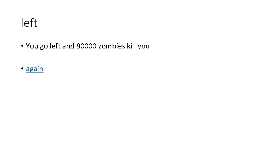 left • You go left and 90000 zombies kill you • again 