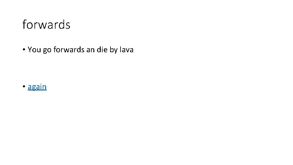 forwards • You go forwards an die by lava • again 