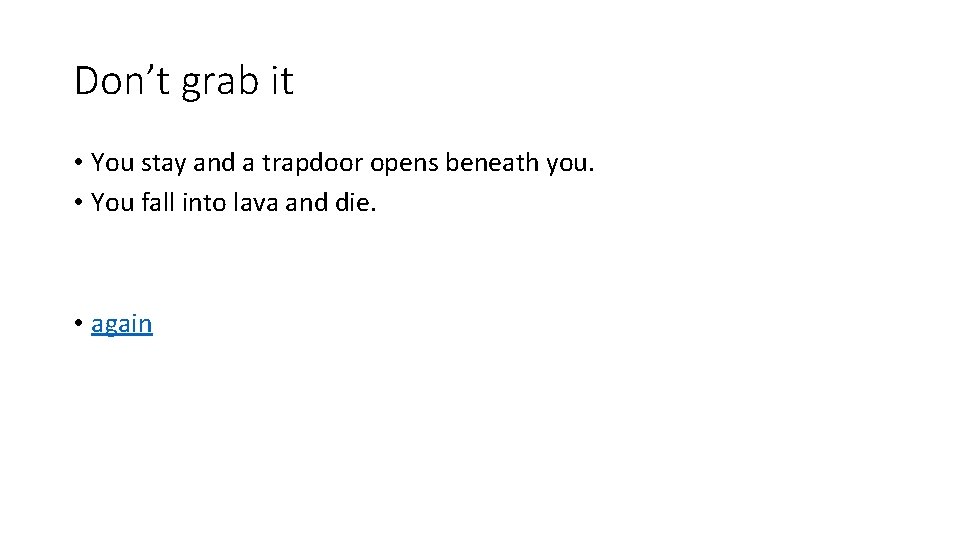 Don’t grab it • You stay and a trapdoor opens beneath you. • You