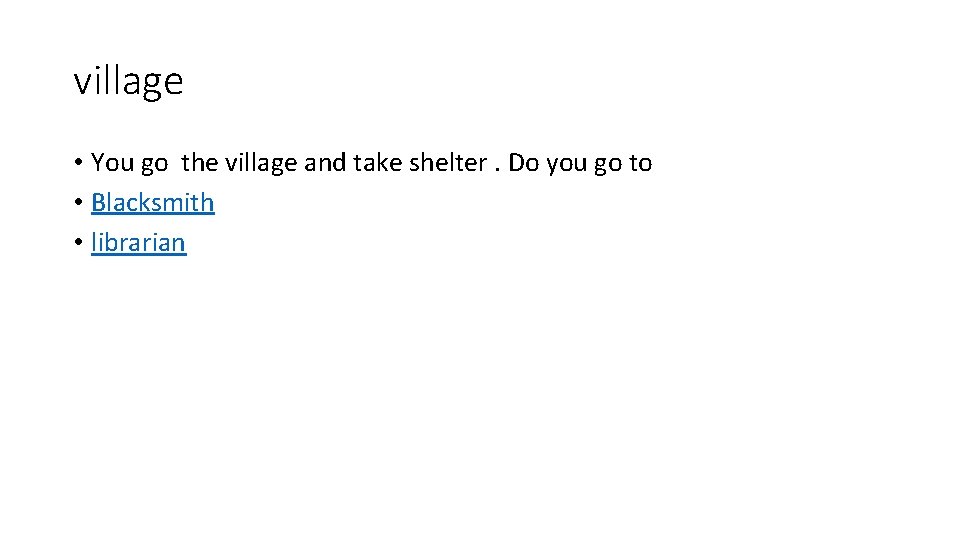 village • You go the village and take shelter. Do you go to •