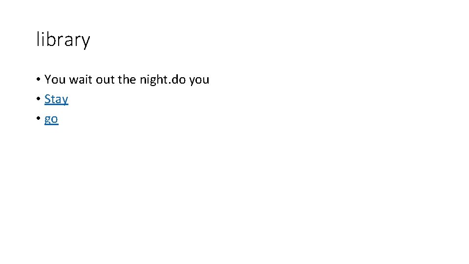 library • You wait out the night. do you • Stay • go 