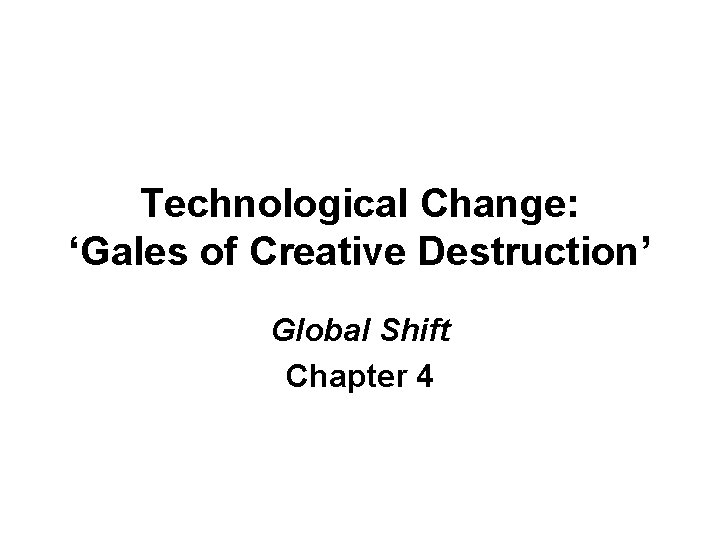 Technological Change: ‘Gales of Creative Destruction’ Global Shift Chapter 4 