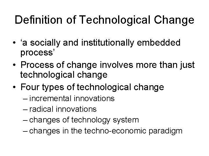 Definition of Technological Change • ‘a socially and institutionally embedded process’ • Process of