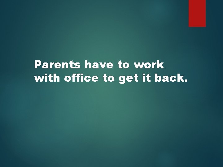 Parents have to work with office to get it back. 