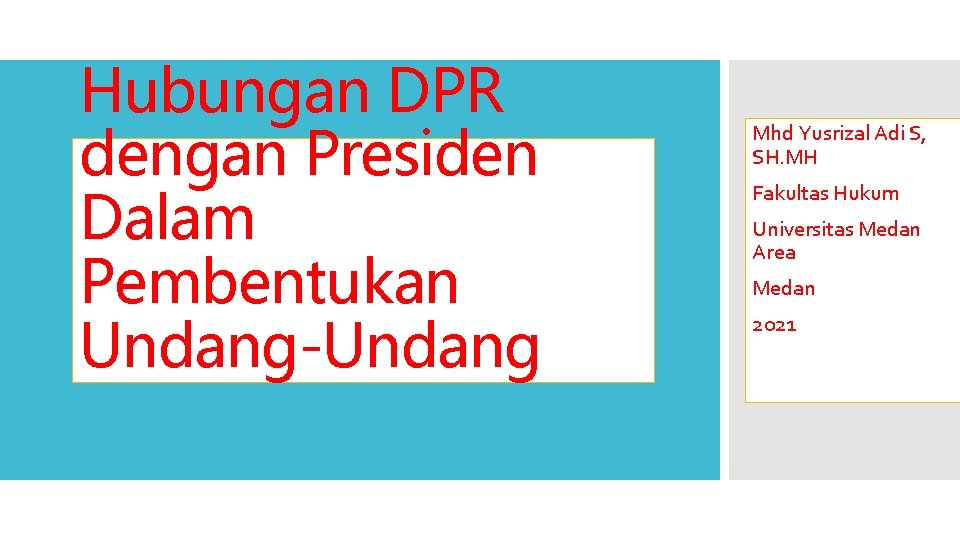 Hubungan DPR dengan Presiden Dalam Pembentukan Undang-Undang Mhd Yusrizal Adi S, SH. MH Fakultas