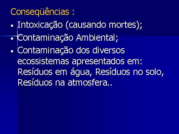 Conseqüências : • Intoxicação (causando mortes); • Contaminação Ambiental; • Contaminação dos diversos ecossistemas