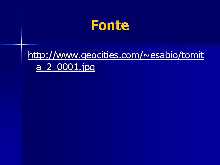 Fonte http: //www. geocities. com/~esabio/tomit a_2_0001. jpg 