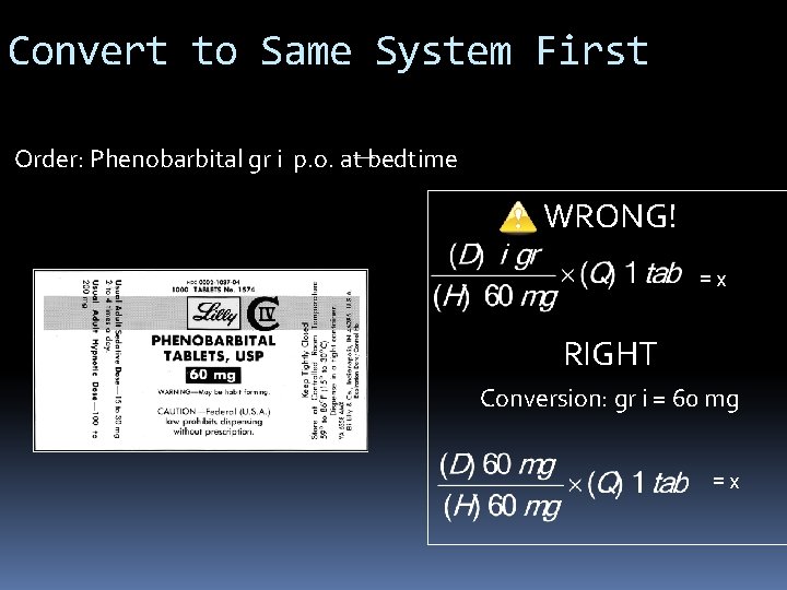 Convert to Same System First Order: Phenobarbital gr i p. o. at bedtime WRONG!