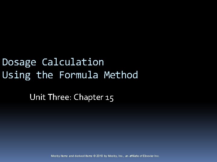 Dosage Calculation Using the Formula Method Unit Three: Chapter 15 Mosby items and derived