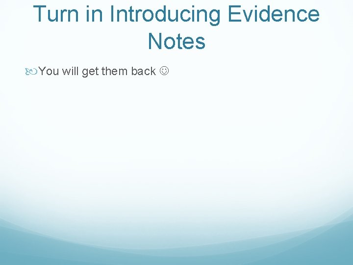 Turn in Introducing Evidence Notes You will get them back 