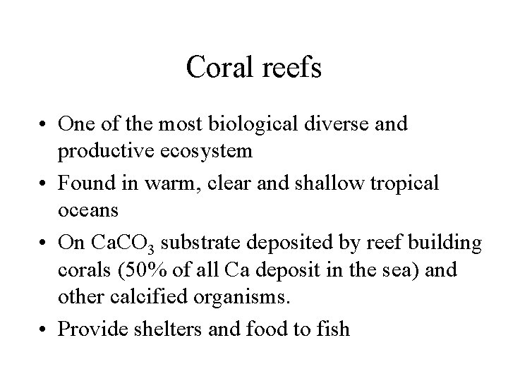 Coral reefs • One of the most biological diverse and productive ecosystem • Found