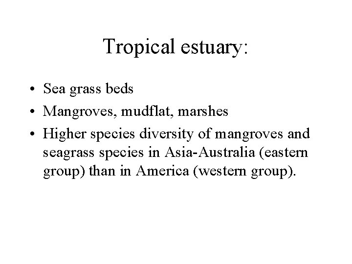 Tropical estuary: • Sea grass beds • Mangroves, mudflat, marshes • Higher species diversity