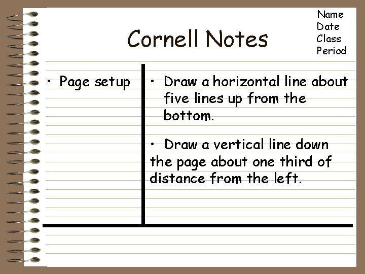 Cornell Notes • Page setup Name Date Class Period • Draw a horizontal line