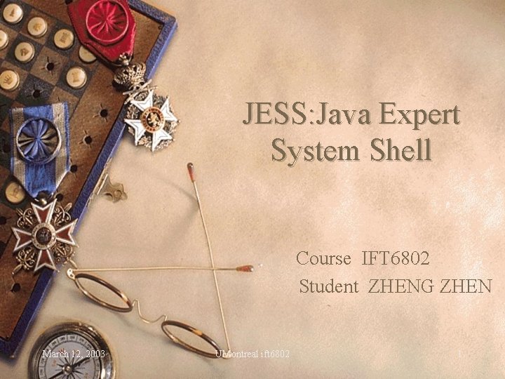 JESS: Java Expert System Shell Course IFT 6802 Student ZHENG ZHEN March 12, 2003