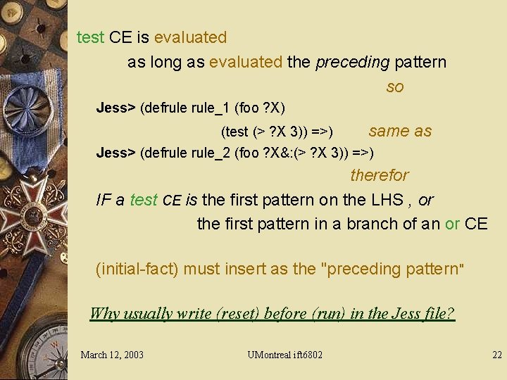 test CE is evaluated as long as evaluated the preceding pattern so Jess> (defrule_1