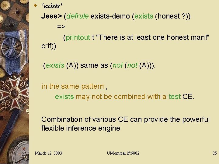 w 'exists' Jess> (defrule exists-demo (exists (honest ? )) => (printout t "There is