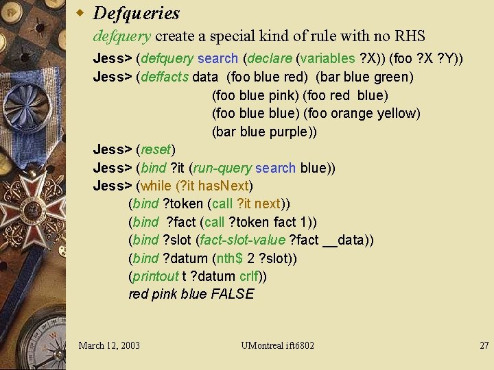 w Defqueries defquery create a special kind of rule with no RHS Jess> (defquery