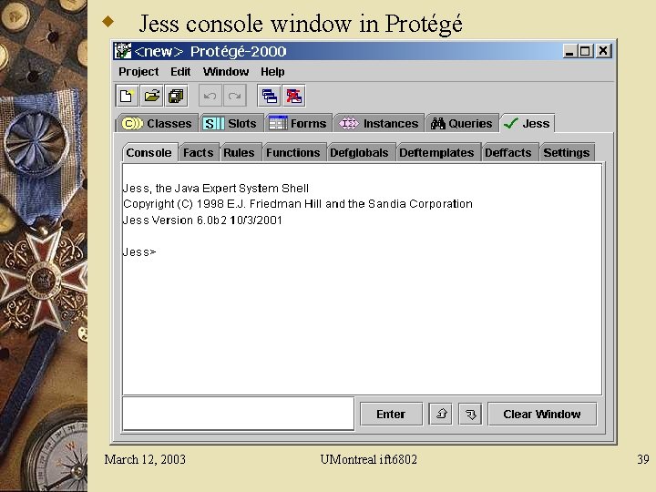 w Jess console window in Protégé March 12, 2003 UMontreal ift 6802 39 