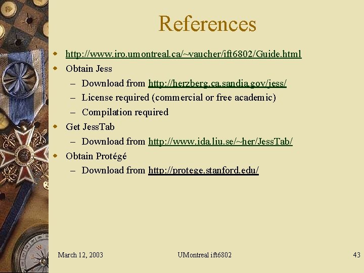 References w http: //www. iro. umontreal. ca/~vaucher/ift 6802/Guide. html w Obtain Jess – Download