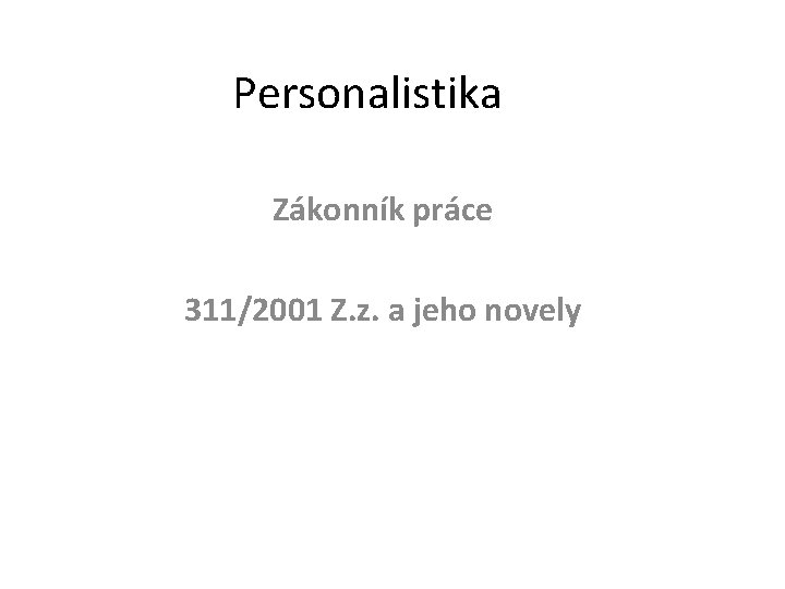 Personalistika Zákonník práce 311/2001 Z. z. a jeho novely 