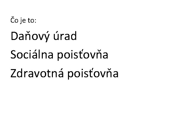 Čo je to: Daňový úrad Sociálna poisťovňa Zdravotná poisťovňa 