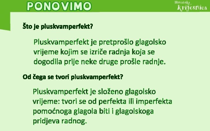 Što je pluskvamperfekt? Pluskvamperfekt je pretprošlo glagolsko vrijeme kojim se izriče radnja koja se