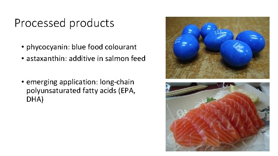 Processed products • phycocyanin: blue food colourant • astaxanthin: additive in salmon feed •