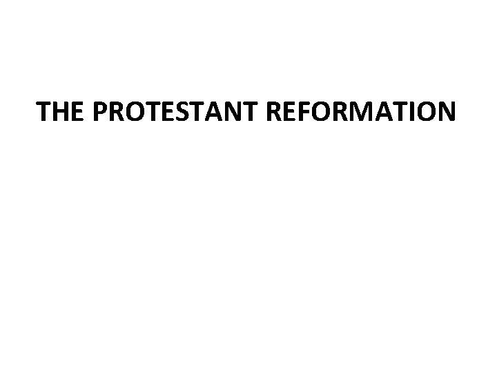 THE PROTESTANT REFORMATION 