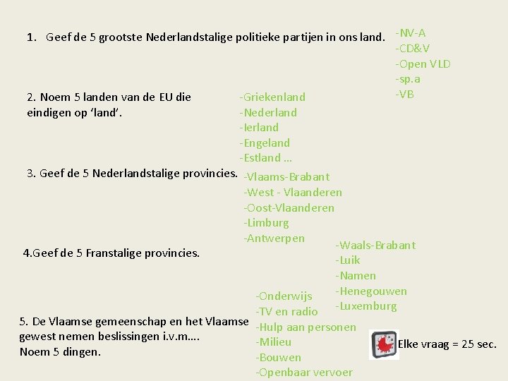 1. Geef de 5 grootste Nederlandstalige politieke partijen in ons land. -NV-A -CD&V -Open