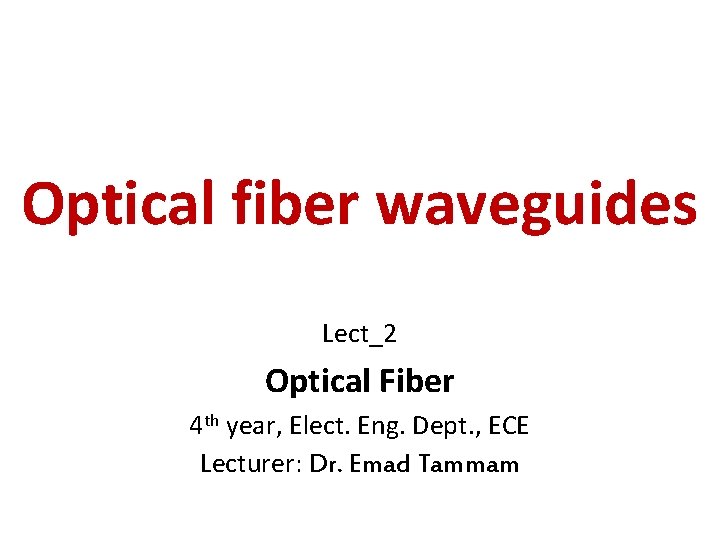 Optical fiber waveguides Lect_2 Optical Fiber 4 th year, Elect. Eng. Dept. , ECE